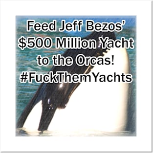 Feed Amazon billionaire Jeff Bezos' $500 million Yacht to the Orcas, Killer Whales! #FuckThemYachts Posters and Art